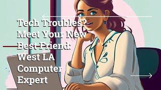 Tech Troubles? Meet Your New Best Friend: West LA Computer Expert