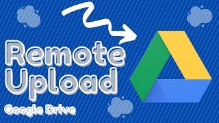 Google Drive Remote Upload ( Upload with Link )