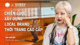 Chiến lược xây dựng Local Brand thời trang cao cấp - Hoà Nguyễn, Founder SYBSY, SBHN & SO YOUNG