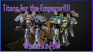 Titans for the Emperor - Resin Vs FDM