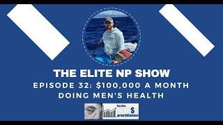 Elite NP Podcast #32: $100,000 a Month Doing Men's Health