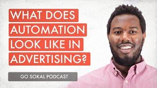 What Does Automation Look Like In Advertising | Go Sokal Podcast