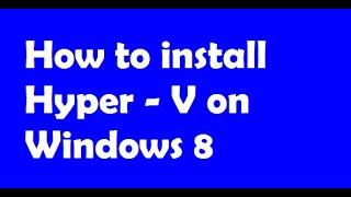 How to install Hyper- V on Windows 8 | Installing Hyper-V on Windows 8