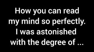 The way you can read my mind so effortlessly left me amazed by the depth of wisdom ...