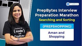 PrepBytes Interview Preparation Marathon - Searching+ Sorting   |  Aman and Shopping | PrepShopping