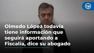 Olmedo López todavía tiene información que seguirá aportando a Fiscalía, dice su abogado