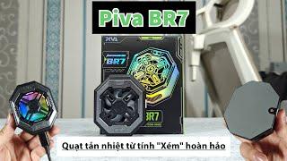 Unbox Piva BR7 | Quạt tản nhiệt từ tính "XÉM" hoàn hảo - Piva đang dần thống trị thị trường.