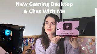 New Gaming Desktop! Chat With Me & Life/Channel Update