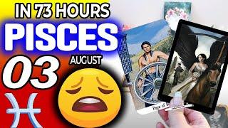 Pisces  IN 73 HOURS ⏳YOUR LIFE WOULD TAKE AN UNEXPECTED TURN horoscope for today AUGUST 3 2024 