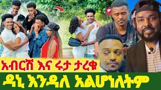 አብርሽ እና ሩታ ታረቁ ዛሬ ደስ ብሎናል ዳኒ እንዳለ አልሆነለትም 