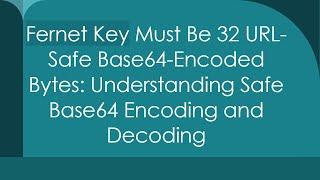 Fernet Key Must Be 32 URL-Safe Base64-Encoded Bytes: Understanding Safe Base64 Encoding and Decoding