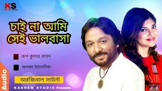 Chaina Ami Sei Valobasha । চাই না আমি সেই ভালবাসা । Roop Kumar Rathod & Alka Yegnik