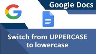 Google Docs Switch between ALL CAPS and lowercase