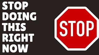 5 Things to Stop Doing Right Now!