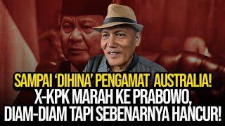 SAMPAI 'DIHINA' PENGAMAT  AUSTRALIA! X-KPK MARAH KE PRABOWO, DIAM-DIAM TAPI SEBENARNYA HANCUR!