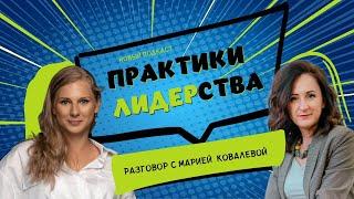 Подкаст "ПРАКТИКИ ЛИДЕРСТВА" - разговор с Марией Ковалевой