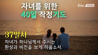 [자녀를 위한 40일 작정 기도] 37일. 자녀가 하나님께서 주시는 환상과 비전을 보게 하옵소서.