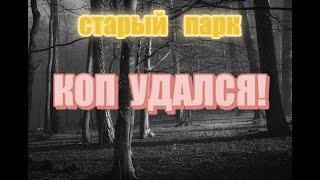 СТАРЫЙ ПАРК "КОП УДАЛСЯ!"