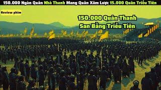 150.000 Quân Thanh Trung Quốc San Bằng Quân Đội Triều Tiên|| review phim: nam hán sơn thành