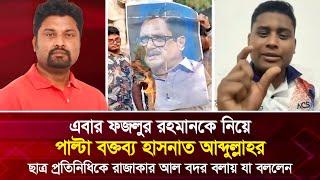 এবার ফজলুর রহমানকে নিয়ে পাল্টা বক্তব্য হাসনাত আব্দুল্লাহর, ছাত্রকে রাজাকার আল বদর বলায় যা বললেন