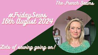 #FridaySews 16th August 2024. Lots of sewing 