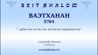 ВАЭТХАНАН 5784. "...дабы они не без нас достигли совершенства." (Александр Огиенко 17.08.2024)