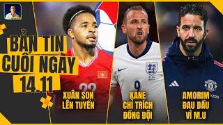 TIN CHIỀU 14/11: XUÂN SON LÊN TUYỂN, KANE CHỈ TRÍCH ĐỒNG ĐỘI, MAN UTD KHIẾN AMORIM ĐAU ĐẦU