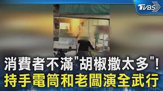 消費者不滿「胡椒撒太多」!持手電筒和老闆演全武行｜TVBS新聞 @TVBSNEWS02