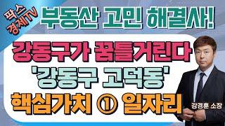 자급자족 가능한 강동구! 첫 번째 핵심가치 - 일자리 고덕비즈밸리 / 첨단업무단지 / 강동일반산업단지  '강동구 고덕동' 투자 유망처 소개까지 부동산고민무물보 250113