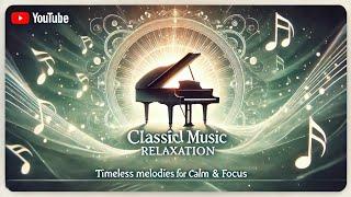 Classical Music for Relaxation  Timeless Melodies for Calm & Focus