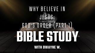 Why Believe in Jesus: God's Order (Part 1) | Bible Study w/ Dwayne W. | 10.29.2024