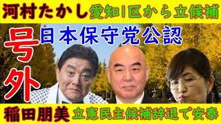 号外！【河村たかし】愛知一区から出馬「日本保守党公認」マスコミが徹底攻撃の予感【稲田朋美】立憲民主の支部長が謎の離党で安堵