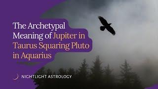 The Archetypal Meaning of Jupiter in Taurus Squaring Pluto in Aquarius