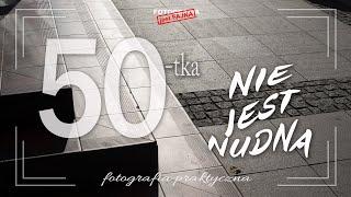  50-tka nie jest nudna - Fotografia jest Fajna