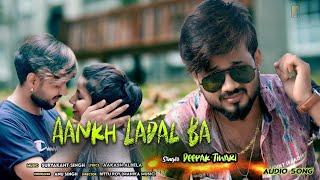 Aankh Ladal Ba - Deepak Tiwari - Bhojpuri Love Song - #DeepakTiwari  - Bhojpuri Story Audio Song