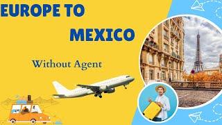 Europe Se Mexico Kase Jaye Without Agent! Europe Se Mexico Tak Jane Ke Process Kya Hai?