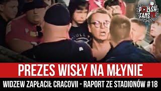 Prezes Wisły na młynie - Widzew zapłacił Cracovii - RAPORT ZE STADIONÓW #18 (13-16.09.2024)