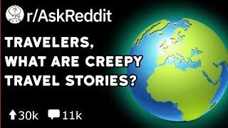 Travelers. What Are You Scariest Experiences In A Foreign Place? (Reddit Stories r/AskReddit)