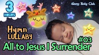 🟢 All to Jesus I Surrender #03  Hymn Lullaby  Soft Sleep Music for Babies