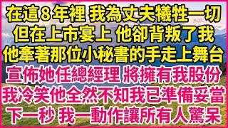 在這8年裡 我為丈夫犧牲一切，但在上市宴上 他卻背叛了我，他牽著那位小秘書的手走上舞台，宣佈她任總經理 將擁有我股份，我冷笑他全然不知我已準備妥當，下一秒 我一動作讓所有人驚呆！#人生故事 #情感故事