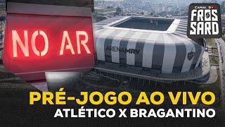 PRÉ-JOGO AO VIVO | ATLÉTICO x BRAGANTINO | BRASILEIRÃO