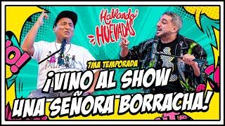 HABLANDO HUEVADAS - Séptima Temporada [VINO AL SHOW UNA SEÑORA BORRACHA]