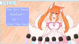 [PawCast] Yuki's Fox Girl News - What Is Going On? [Episode 1]