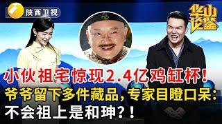 小伙继承祖宅时惊现2.4亿鸡缸杯！爷爷留下多件藏品，专家目瞪口呆：不会祖上是和珅？！【华山论鉴】