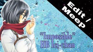 •Impossible• ×AMV HB Ici-chan×