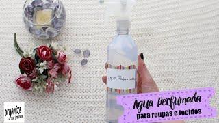 ÁGUA PERFUMADA PARA ROUPAS, LENÇÓIS E TECIDOS | Organize sem Frescuras!