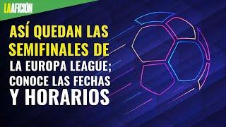 Así quedan las semifinales de la Europa League; conoce las fechas y horarios