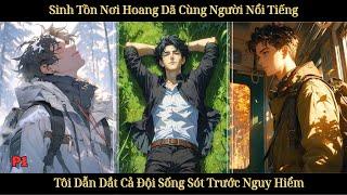 SINH TỒN NƠI HOANG DÃ CÙNG NGƯỜI NỔI TIẾNG, TÔI DẴN DẮT CẢ ĐỘI SỐNG SÓT TRƯỚC NGUY HIỂM | P1