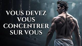 VOUS DEVEZ VOUS CONCENTRER SUR VOUS | Vidéo Motivationnelle | Stoïcisme