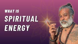 What is Spiritual Energy - Guru Pashupati